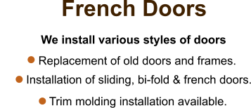 French Doors  We install various styles of doors   Replacement of old doors and frames.           Installation of sliding, bi-fold & french doors.    Trim molding installation available.